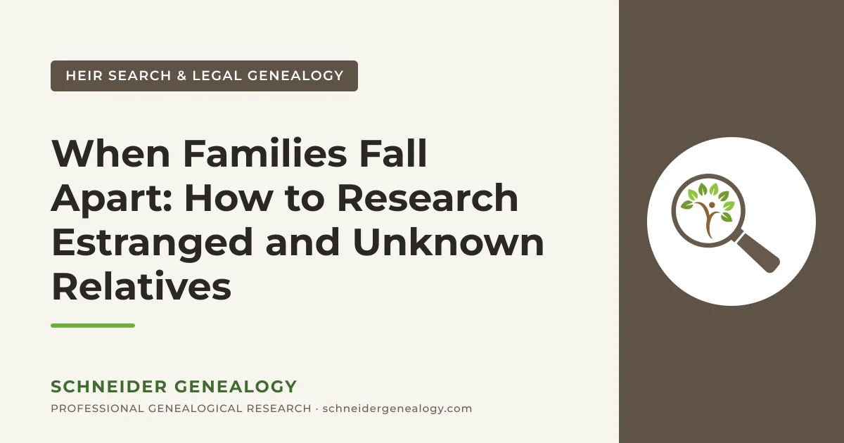 When Families Fall Apart: How to Research Estranged and Unknown Relatives - Schneider Genealogy