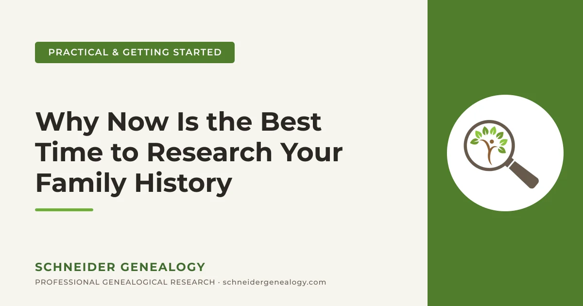 Why Now Is the Best Time to Research Your Family History - Schneider Genealogy
